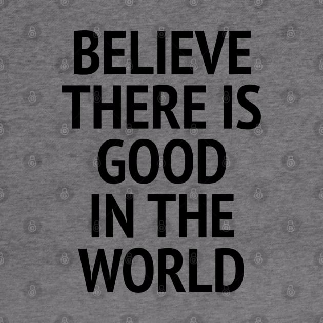 Believe There Is Good In The World by Texevod